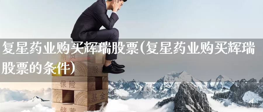 复星药业购买辉瑞股票(复星药业购买辉瑞股票的条件)_https://www.zzcnk.com_股票_第1张
