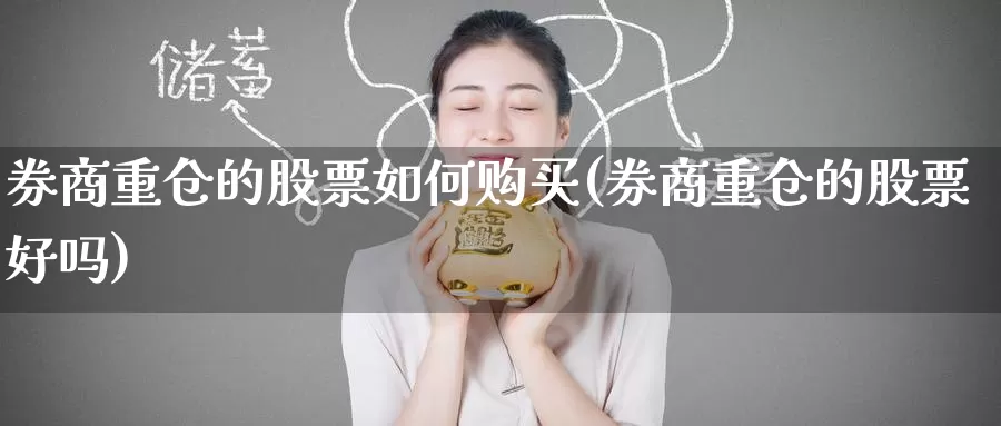 券商重仓的股票如何购买(券商重仓的股票好吗)_https://www.zzcnk.com_股票_第1张