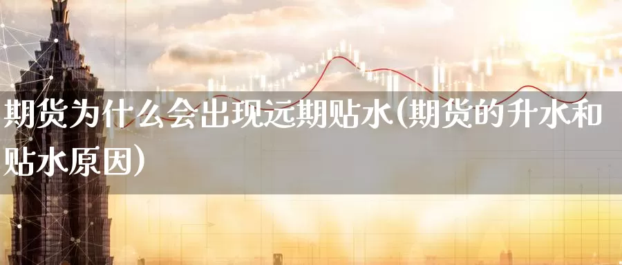 期货为什么会出现远期贴水(期货的升水和贴水原因)_https://www.zzcnk.com_股指期货_第1张