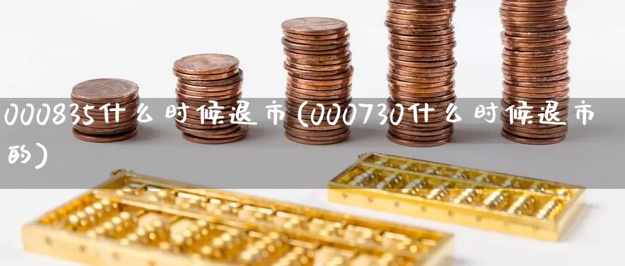 000835什么时候退市(000730什么时候退市的)_https://www.zzcnk.com_期货直播_第1张