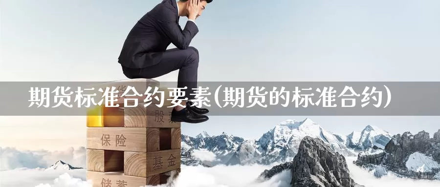 期货标准合约要素(期货的标准合约)_https://www.zzcnk.com_恒生指数_第1张
