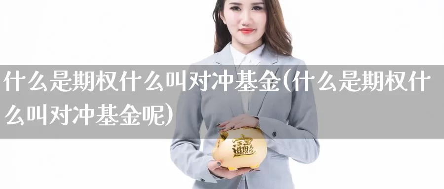 什么是期权什么叫对冲基金(什么是期权什么叫对冲基金呢)_https://www.zzcnk.com_基金_第1张