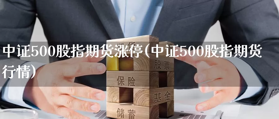 中证500股指期货涨停(中证500股指期货行情)_https://www.zzcnk.com_恒生指数_第1张