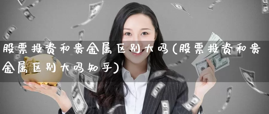 股票投资和贵金属区别大吗(股票投资和贵金属区别大吗知乎)_https://www.zzcnk.com_股票_第1张