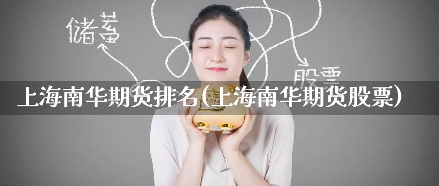 上海南华期货排名(上海南华期货股票)_https://www.zzcnk.com_原油期货_第1张