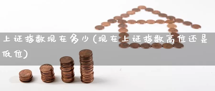 上证指数现在多少(现在上证指数高位还是低位)_https://www.zzcnk.com_股指期货_第1张