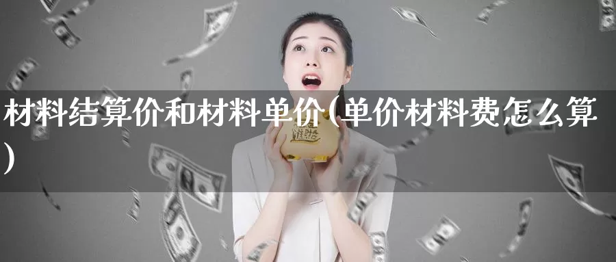 材料结算价和材料单价(单价材料费怎么算)_https://www.zzcnk.com_股指期货_第1张