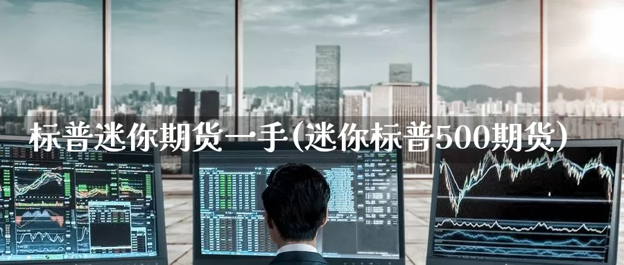标普迷你期货一手(迷你标普500期货)_https://www.zzcnk.com_期货百科_第1张