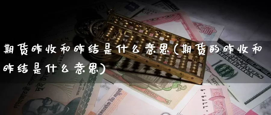 期货昨收和昨结是什么意思(期货的昨收和昨结是什么意思)_https://www.zzcnk.com_纳指期货_第1张