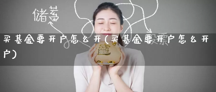 买基金要开户怎么开(买基金要开户怎么开户)_https://www.zzcnk.com_基金_第1张