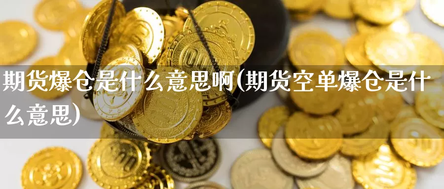 期货爆仓是什么意思啊(期货空单爆仓是什么意思)_https://www.zzcnk.com_股票_第1张