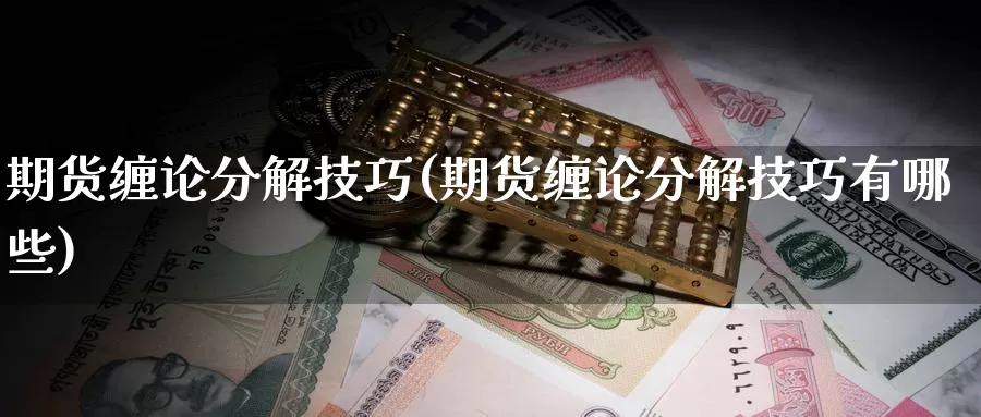 期货缠论分解技巧(期货缠论分解技巧有哪些)_https://www.zzcnk.com_恒生指数_第1张