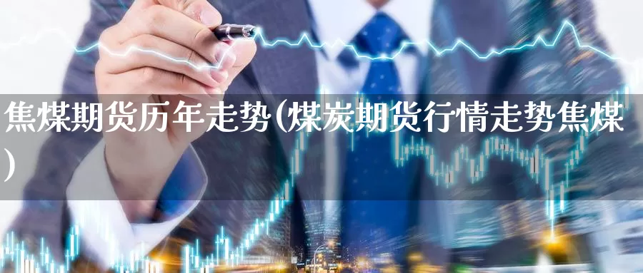 焦煤期货历年走势(煤炭期货行情走势焦煤)_https://www.zzcnk.com_原油期货_第1张