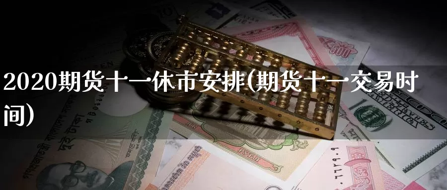 2020期货十一休市安排(期货十一交易时间)_https://www.zzcnk.com_恒生指数_第1张