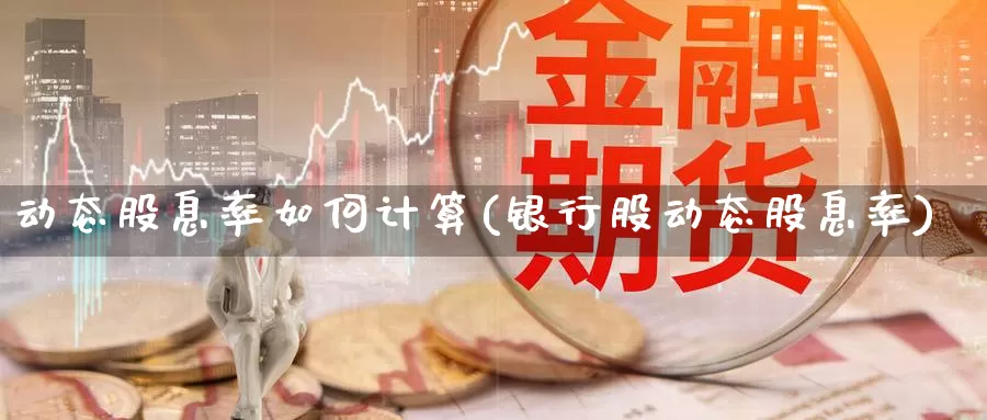 动态股息率如何计算(银行股动态股息率)_https://www.zzcnk.com_恒生指数_第1张
