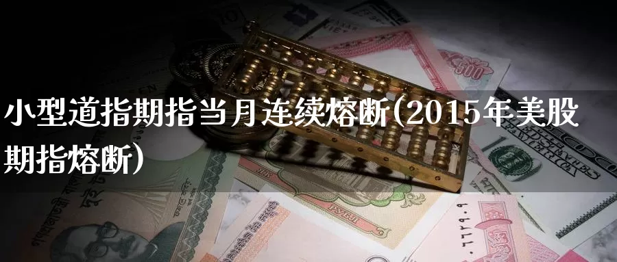 小型道指期指当月连续熔断(2015年美股期指熔断)_https://www.zzcnk.com_纳指期货_第1张