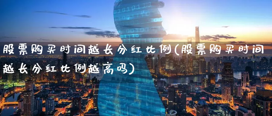 股票购买时间越长分红比例(股票购买时间越长分红比例越高吗)_https://www.zzcnk.com_股票_第1张