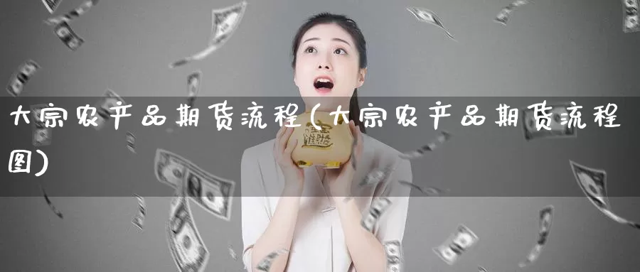 大宗农产品期货流程(大宗农产品期货流程图)_https://www.zzcnk.com_恒生指数_第1张