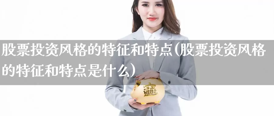 股票投资风格的特征和特点(股票投资风格的特征和特点是什么)_https://www.zzcnk.com_股票_第1张