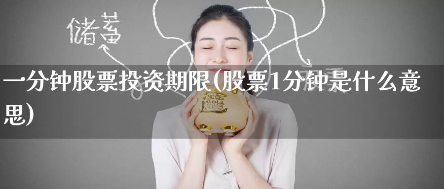 一分钟股票投资期限(股票1分钟是什么意思)_https://www.zzcnk.com_股票_第1张