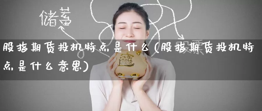 股指期货投机特点是什么(股指期货投机特点是什么意思)_https://www.zzcnk.com_恒生指数_第1张