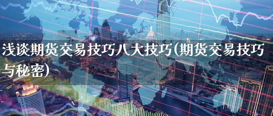 浅谈期货交易技巧八大技巧(期货交易技巧与秘密)_https://www.zzcnk.com_期货直播_第1张