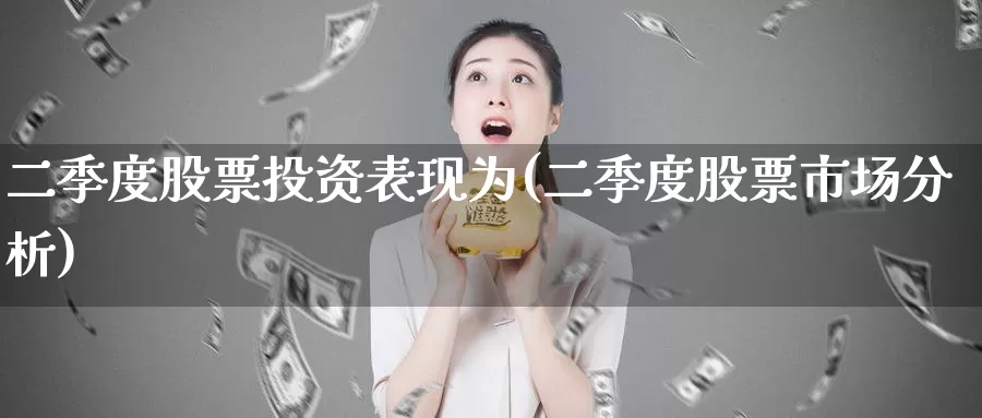 二季度股票投资表现为(二季度股票市场分析)_https://www.zzcnk.com_股票_第1张