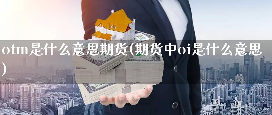 otm是什么意思期货(期货中oi是什么意思)_https://www.zzcnk.com_期货百科_第1张