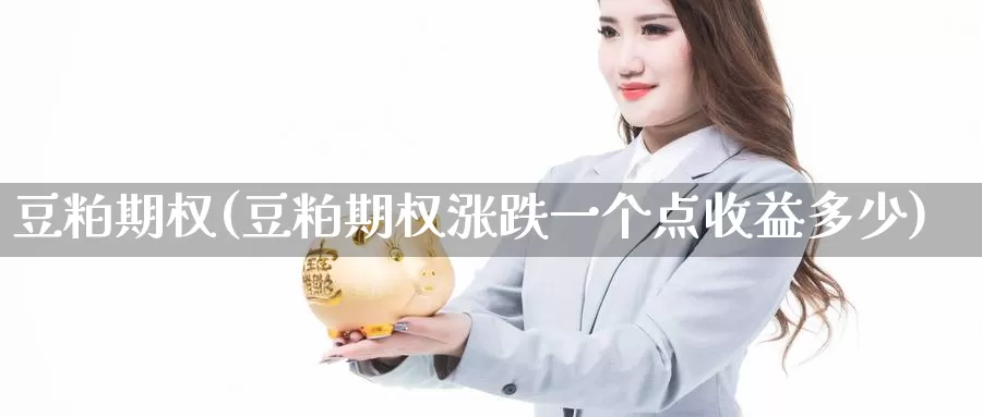 豆粕期权(豆粕期权涨跌一个点收益多少)_https://www.zzcnk.com_股指期货_第1张