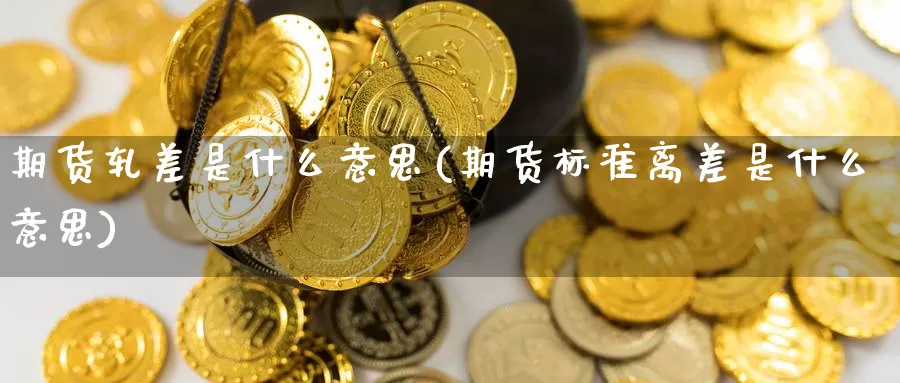 期货轧差是什么意思(期货标准离差是什么意思)_https://www.zzcnk.com_恒生指数_第1张
