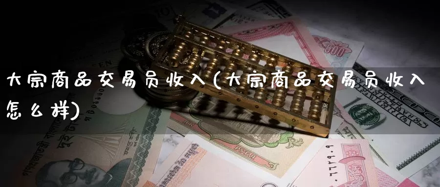 大宗商品交易员收入(大宗商品交易员收入怎么样)_https://www.zzcnk.com_恒生指数_第1张