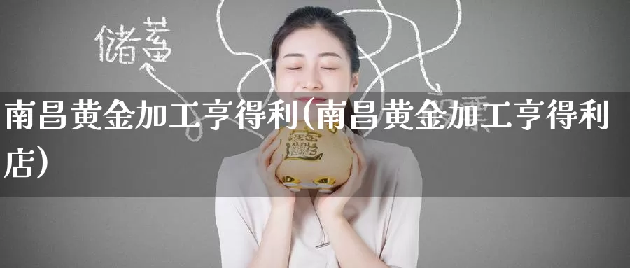 南昌黄金加工亨得利(南昌黄金加工亨得利店)_https://www.zzcnk.com_股票_第1张