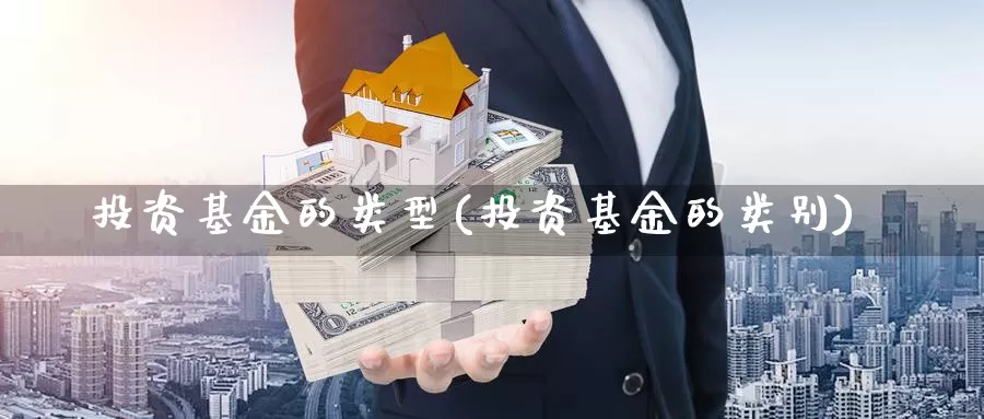 投资基金的类型(投资基金的类别)_https://www.zzcnk.com_股指期货_第1张