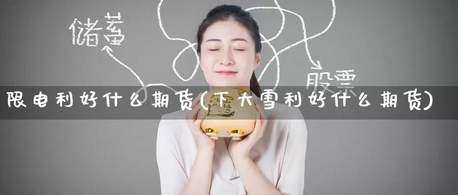 限电利好什么期货(下大雪利好什么期货)_https://www.zzcnk.com_恒生指数_第1张