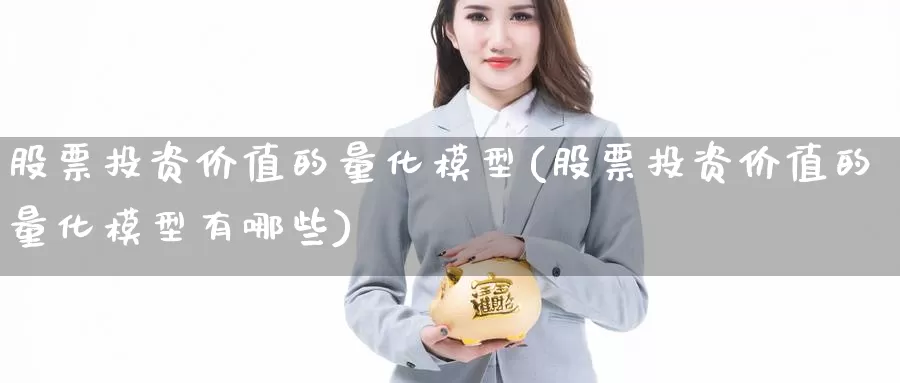 股票投资价值的量化模型(股票投资价值的量化模型有哪些)_https://www.zzcnk.com_股票_第1张