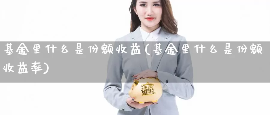 基金里什么是份额收益(基金里什么是份额收益率)_https://www.zzcnk.com_基金_第1张