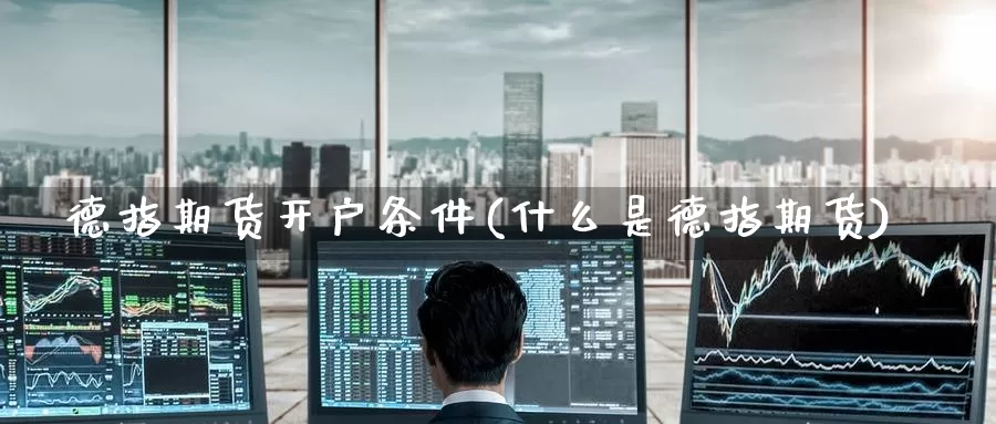 德指期货开户条件(什么是德指期货)_https://www.zzcnk.com_期货百科_第1张