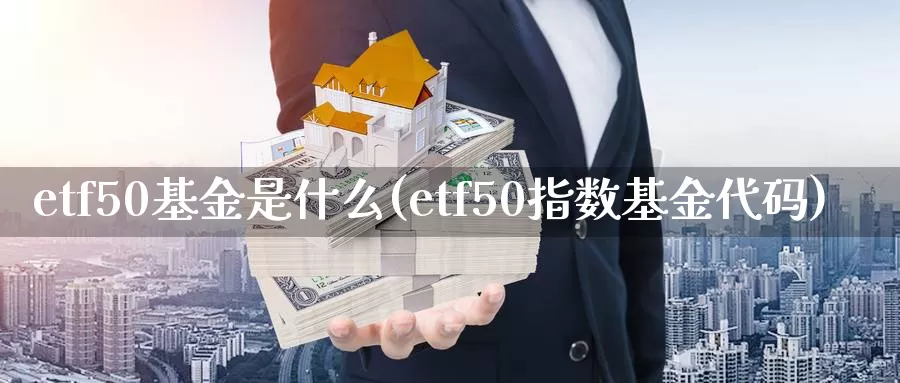 etf50基金是什么(etf50指数基金代码)_https://www.zzcnk.com_纳指期货_第1张