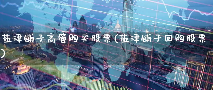 盐津铺子高管购买股票(盐津铺子回购股票)_https://www.zzcnk.com_股票_第1张