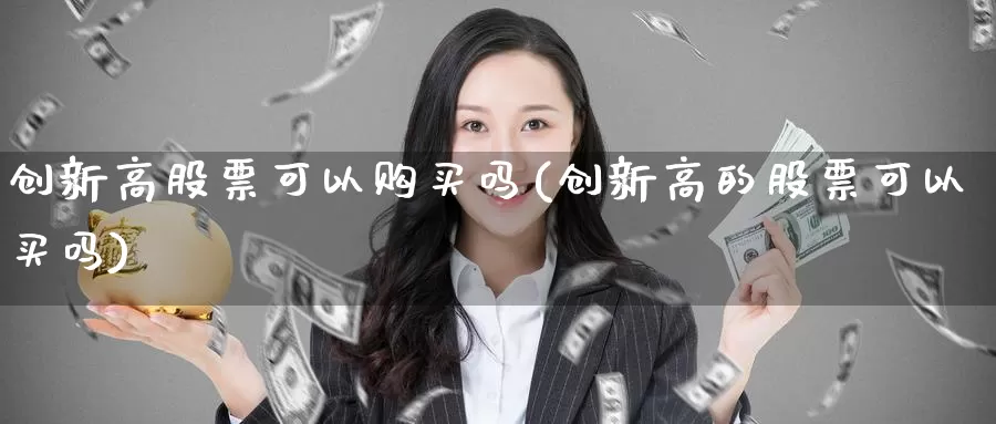 创新高股票可以购买吗(创新高的股票可以买吗)_https://www.zzcnk.com_股票_第1张