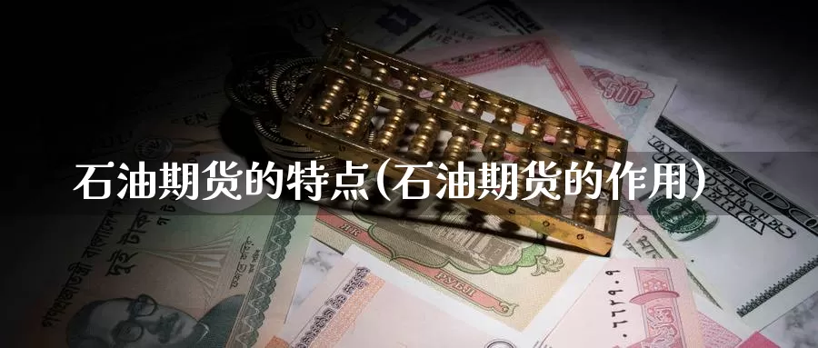 石油期货的特点(石油期货的作用)_https://www.zzcnk.com_纳指期货_第1张