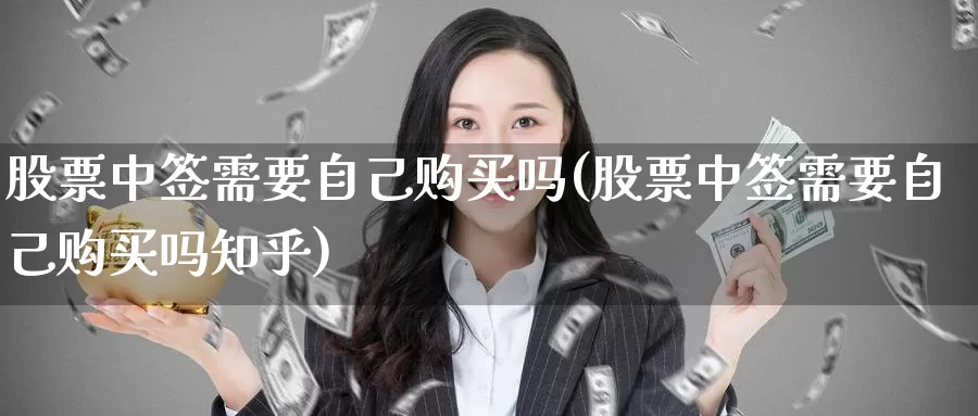 股票中签需要自己购买吗(股票中签需要自己购买吗知乎)_https://www.zzcnk.com_股票_第1张
