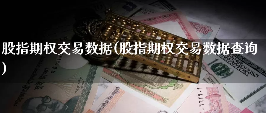 股指期权交易数据(股指期权交易数据查询)_https://www.zzcnk.com_期货百科_第1张