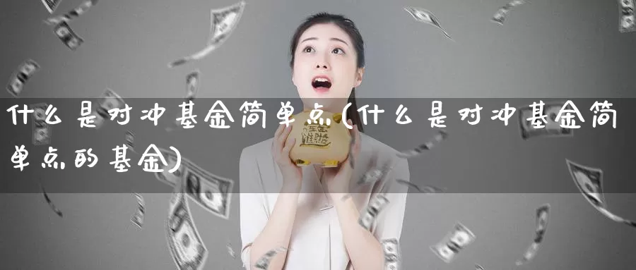 什么是对冲基金简单点(什么是对冲基金简单点的基金)_https://www.zzcnk.com_基金_第1张