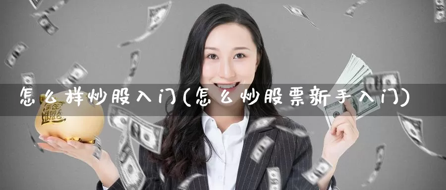 怎么样炒股入门(怎么炒股票新手入门)_https://www.zzcnk.com_股指期货_第1张