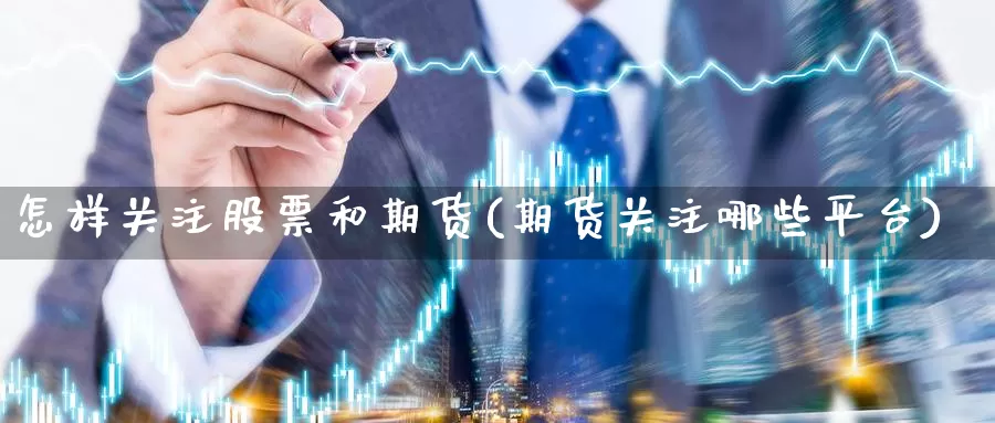 怎样关注股票和期货(期货关注哪些平台)_https://www.zzcnk.com_恒生指数_第1张