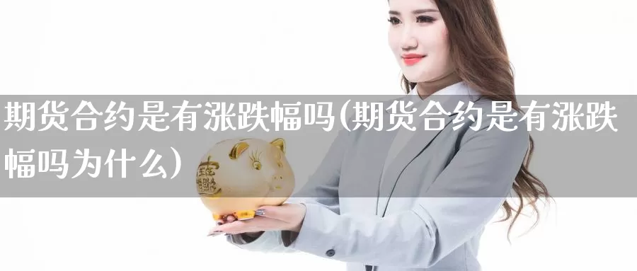 期货合约是有涨跌幅吗(期货合约是有涨跌幅吗为什么)_https://www.zzcnk.com_原油期货_第1张