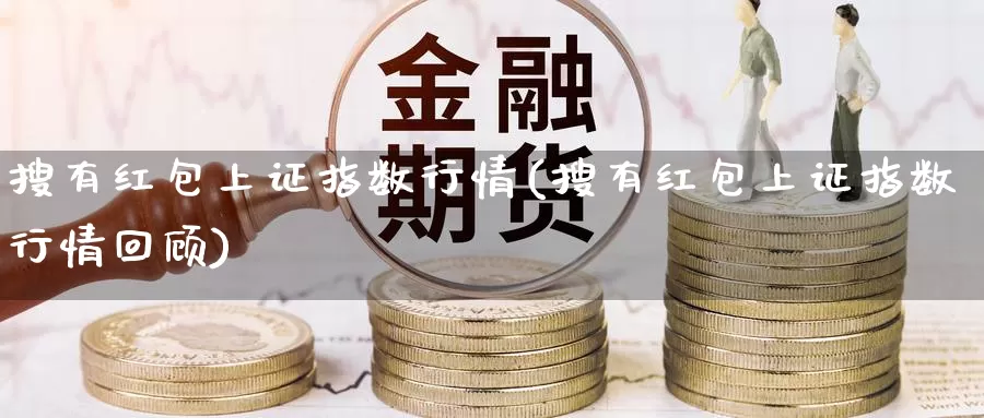 搜有上证指数行情(搜有上证指数行情回顾)_https://www.zzcnk.com_股指期货_第1张