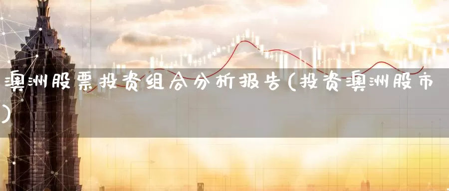 澳洲股票投资组合分析报告(投资澳洲股市)_https://www.zzcnk.com_股票_第1张