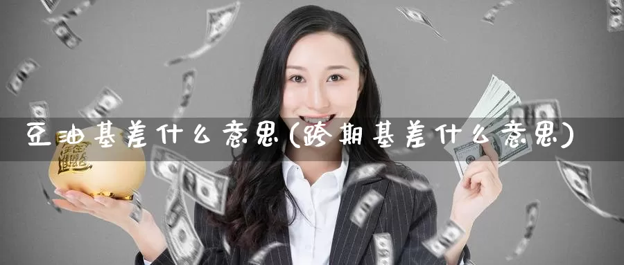 豆油基差什么意思(跨期基差什么意思)_https://www.zzcnk.com_内盘期货_第1张